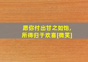 愿你付出甘之如饴,所得归于欢喜[微笑]